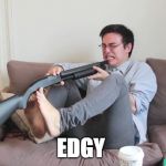 Filthy frank kill yourself | EDGY | image tagged in filthy frank kill yourself | made w/ Imgflip meme maker