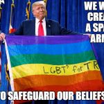 Trump LGBT flag | WE WILL CREATE A SPACE ARMY; TO SAFEGUARD OUR BELIEFS. | image tagged in trump lgbt flag | made w/ Imgflip meme maker
