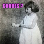 Overly manly toddler | CHORES ? YOU MEAN, PLAYTIME? | image tagged in overly manly toddler | made w/ Imgflip meme maker