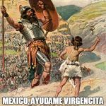 ALEMANIA MEXICO 2018 | ALEMANIA, UBER ALLES! MEXICO, AYUDAME VIRGENCITA DE GUADALUPE! | image tagged in david and goliath | made w/ Imgflip meme maker