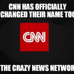 CNN - THE CRAZY NEWS NETWORK...LOL | CNN HAS OFFICIALLY CHANGED THEIR NAME TOO; THE CRAZY NEWS NETWORK!!! | image tagged in cnn | made w/ Imgflip meme maker