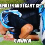 Cam Newton Banged | I’VE FALLEN AND I CAN’T GET  UP; OWWWW | image tagged in cam newton banged | made w/ Imgflip meme maker