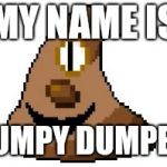 Turdapoo | MY NAME IS; LUMPY DUMPER | image tagged in turdapoo | made w/ Imgflip meme maker