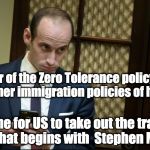 Stephen Miller Cellphone | Author of the Zero Tolerance policy and the other immigration policies of hatred; Time for US to take out the trash and that begins with  Stephen Miller | image tagged in stephen miller cellphone | made w/ Imgflip meme maker