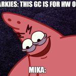 evil Patrick | SPARKIES: THIS GC IS FOR HW ONLY; MIKA: | image tagged in evil patrick | made w/ Imgflip meme maker