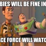 Buzz Woody | THE BABIES WILL BE FINE IN CAGES; THE SPACE FORCE WILL WATCH THEM | image tagged in buzz woody | made w/ Imgflip meme maker