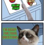 His turn to push our buttons (An AndrewFinlayson request) | SHUT UP; NO; I HATE IT; FALL OFF A CLIFF; I'M READY FOR YOUR QUESTIONS | image tagged in grumpy cat four buttons,memes,questions,personal challenge,andrewfinlayson | made w/ Imgflip meme maker