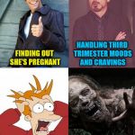 How babies affect our moods (A JBmemegeek request) | HANDLING THIRD TRIMESTER MOODS AND CRAVINGS; FINDING OUT SHE'S PREGNANT; BEING PRESENT IN THE DELIVERY ROOM; HANDLING DAILY LIFE WITHOUT SLEEP | image tagged in changing moods,memes,jbmemegeek,pregnancy,personal challenge | made w/ Imgflip meme maker
