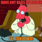 zoidberg I'll take eight | YOU HAVE ANY BAGS OF DOG FOOD? I'LL TAKE TWO! | image tagged in zoidberg i'll take eight,chili the border collie,border collie,dogs | made w/ Imgflip meme maker