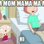 Stewie Mom | MOM MOM MAMA MA MOM HI | image tagged in stewie mom | made w/ Imgflip meme maker