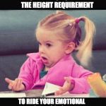 Shrug | I SIMPLY DO NOT MEET THE HEIGHT REQUIREMENT; TO RIDE YOUR EMOTIONAL ROLLER COASTER. | image tagged in shrug | made w/ Imgflip meme maker