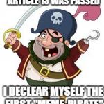 pirate | ARTICLE 13 WAS PASSED; I DECLEAR MYSELF THE FIRST "MEME-PIRATE" | image tagged in pirate | made w/ Imgflip meme maker