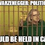 Hillary for Prison | SCHWARZENEGGER: POLITICIANS; SHOULD BE HELD IN CAGES | image tagged in hillary for prison | made w/ Imgflip meme maker