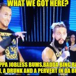 enzo and big cass | WHAT WE GOT HERE? A CUPPA JOBLESS BUMS,BADDA BING BADDA BOOM, A DRUNK AND A PERVERT IN DA ROOM!!! | image tagged in enzo and big cass | made w/ Imgflip meme maker