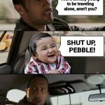 ▼Evil Toddler Week, June 14-21, a DomDoesMemes extravagnza... :) | You're awfully young to be traveling alone, aren't you? SHUT UP, PEBBLE! | image tagged in rock drives evil toddler,memes,evil toddler week,domdoesmemes | made w/ Imgflip meme maker