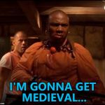 Medieval Week, June 20 - 27 A IlikePie3.14159265358979 extravaganza... :) | I'M GONNA GET MEDIEVAL... | image tagged in marcellus wallace,medieval week,memes,pulp fiction,films | made w/ Imgflip meme maker