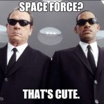 MIB | SPACE FORCE? THAT'S CUTE. | image tagged in mib | made w/ Imgflip meme maker