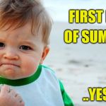 success-kid-beach | FIRST DAY; OF SUMMER; ..YES!!!! | image tagged in success-kid-beach | made w/ Imgflip meme maker