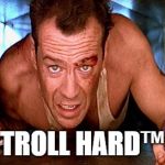 die hard prospecting | TROLL HARD™ | image tagged in die hard prospecting | made w/ Imgflip meme maker