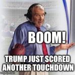 Thank you Nancypantsie Pelaters | BOOM! TRUMP JUST SCORED ANOTHER TOUCHDOWN | image tagged in no shit madden,maxine maxoff,dirty waters max,demoncratics,memes,demonemes | made w/ Imgflip meme maker