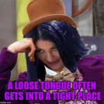 Creepy Condescending Mima | A LOOSE TONGUE OFTEN GETS INTO A TIGHT PLACE | image tagged in creepy condescending mima,memes | made w/ Imgflip meme maker