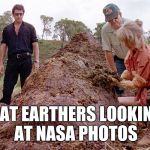 Jurassic Park Shit | FLAT EARTHERS LOOKING AT NASA PHOTOS | image tagged in jurassic park shit | made w/ Imgflip meme maker