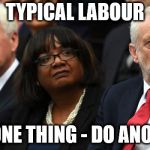 Typical Labour - say one thing, do another | TYPICAL LABOUR; SAY ONE THING - DO ANOTHER | image tagged in corbyn's labour party,communist socialist,party of hate,corbyn eww,mcdonnell abbott,momentum students | made w/ Imgflip meme maker