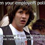 What the | When your employers policies; make you wonder if the corporate leadership was raised in a marxist country | image tagged in what if guy,corporate leadership,company policy,delusional business | made w/ Imgflip meme maker