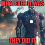 Iron Man | WHATEVER IT WAS; THEY DID IT | image tagged in iron man | made w/ Imgflip meme maker