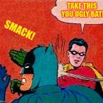 Robin Slap Bat | SMACK! | image tagged in robin slap bat | made w/ Imgflip meme maker