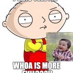 Stewie Griffin | PLEAS TELL ME; WHOA IS MORE EVIL???!! | image tagged in stewie griffin | made w/ Imgflip meme maker