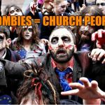 The Truly Scary  | ZOMBIES = CHURCH PEOPLE | image tagged in zombies,religion,anti-religion,church | made w/ Imgflip meme maker