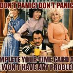 Time Card Reminder -9 to 5  | DON'T PANIC! DON'T PANIC! COMPLETE YOUR TIME CARD AND WE WON'T HAVE ANY PROBLEMS. | image tagged in 9 to 5 movie | made w/ Imgflip meme maker
