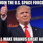MAGA | JOIN THE U.S. SPACE FORCE; WE’LL MAKE URANUS GREAT AGAIN | image tagged in maga | made w/ Imgflip meme maker