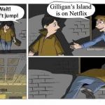 Another Wait, Don’t Jump template | Gilligan’s Island is on Netflix | image tagged in wait dont jump,memes | made w/ Imgflip meme maker