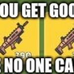 Fortnite Meme | WHEN YOU GET GOOD LOOT; ON A GAME NO ONE CARES ABOUT | image tagged in fortnite meme | made w/ Imgflip meme maker