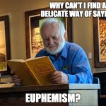 Thesaurus Man | WHY CAN'T I FIND A DELICATE WAY OF SAYING; EUPHEMISM? | image tagged in thesaurus man | made w/ Imgflip meme maker
