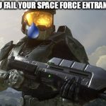 Crying Sad Master Chief | WHEN YOU FAIL YOUR SPACE FORCE ENTRANCE EXAM: | image tagged in crying sad master chief | made w/ Imgflip meme maker