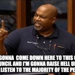 Mark Robinson  | I'M GONNA  COME DOWN HERE TO THIS CITY COUNCIL AND I'M GONNA RAISE HELL UNTIL YOU LISTEN TO THE MAJORITY OF THE PEOPLE | image tagged in mark robinson | made w/ Imgflip meme maker