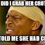 jameis winston | WHY DID I GRAB HER CROTCH? SHE TOLD ME SHE HAD CRABS | image tagged in jameis winston | made w/ Imgflip meme maker