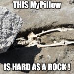 Pompeii man | THIS MyPillow; IS HARD AS A ROCK ! | image tagged in pompeii man | made w/ Imgflip meme maker