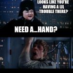 Evil toddler noooo | LOOKS LIKE YOU'RE HAVING A LIL TROUBLE THERE? NEED A...HAND? | image tagged in evil toddler noooo,evil toddler week | made w/ Imgflip meme maker