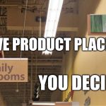 Pessimistic product placement | EFFECTIVE PRODUCT PLACEMENT? YOU DECIDE. | image tagged in pessimistic product placement | made w/ Imgflip meme maker