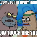 How Tough Are you slide 1 | WELCOME TO THE RWBY FANDOM; HOW TOUGH ARE YOU? | image tagged in how tough are you slide 1 | made w/ Imgflip meme maker