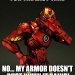 He's IRON Man!  Get it? nyuk nyuk! | FOR THE LAST TIME; NO... MY ARMOR DOESN'T RUST WHEN IT RAINS! | image tagged in iron man facepalm | made w/ Imgflip meme maker