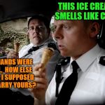 I'll take my cone sans butt-carry (A clues_gophered request) | THIS ICE CREAM SMELLS LIKE CRAP MY HANDS WERE FULL.  HOW ELSE WAS I SUPPOSED TO CARRY YOURS? | image tagged in hot fuzz,memes,ice cream cone,smelly,personal challenge | made w/ Imgflip meme maker