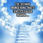 Thank you for your service! | YES, WE HAVE MEMES HERE. THAT'S WHY IT'S CALLED HEAVEN . . . IN HONOR OF UNBREAKLP | image tagged in heaven gratitude | made w/ Imgflip meme maker