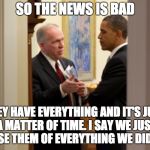 brennan obama | SO THE NEWS IS BAD; THEY HAVE EVERYTHING AND IT'S JUST A MATTER OF TIME. I SAY WE JUST ACCUSE THEM OF EVERYTHING WE DID FIRST | image tagged in brennan obama | made w/ Imgflip meme maker