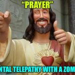 Priest | “PRAYER”; MENTAL TELEPATHY WITH A ZOMBIE | image tagged in priest | made w/ Imgflip meme maker