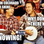 Hee Haw | I WOULD LIVE IN COLORADO RAIN OR SHINE; WHY DON'T LIVE THERE NOW? IT'S SNOWING! | image tagged in hee haw | made w/ Imgflip meme maker